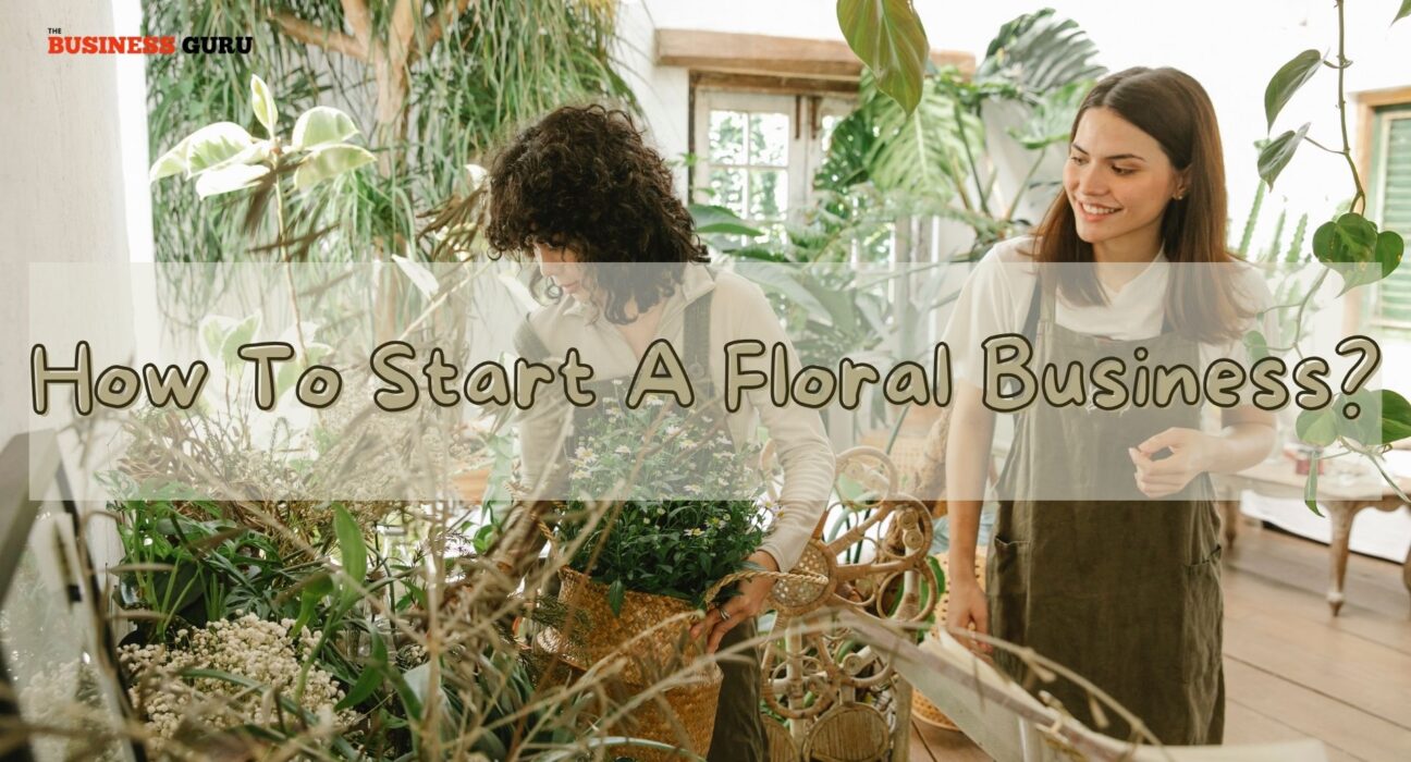 How To Start A Floral Business?